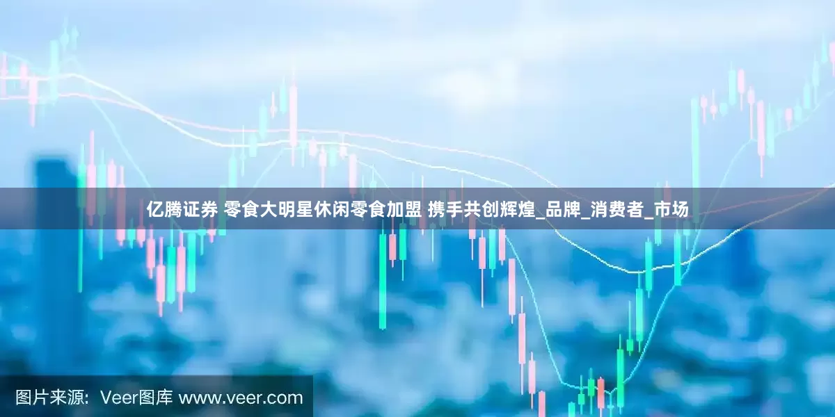 亿腾证券 零食大明星休闲零食加盟 携手共创辉煌_品牌_消费者_市场